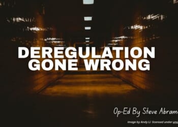 Deregulation Gone Wrong (Op-Ed By Steve Abramowicz)
