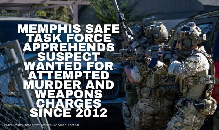 Memphis Safe Task Force Apprehends Suspect Wanted For Attempted Murder And Weapons Charges Since 2012