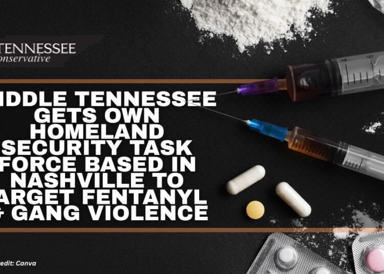 Middle Tennessee Gets Own Homeland Security Task Force Based In Nashville To Target Fentanyl & Gang Violence