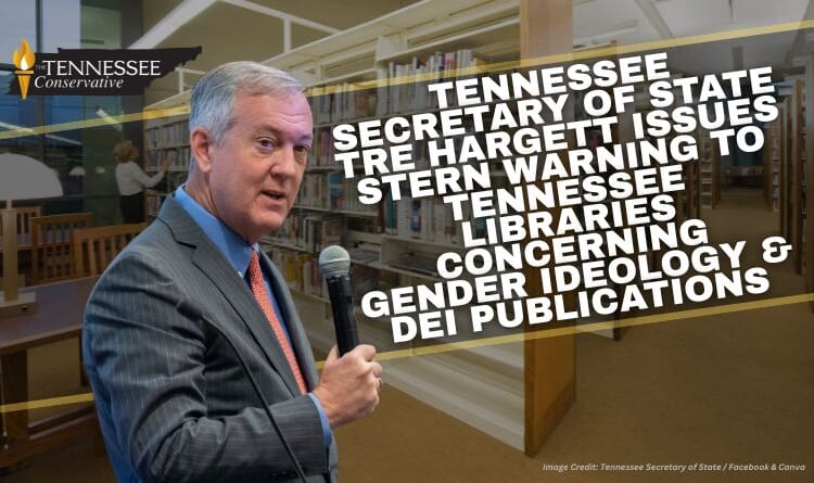 Tennessee Secretary Of State Tre Hargett Issues Stern Warning To Tennessee Libraries Concerning Gender Ideology & DEI Publications