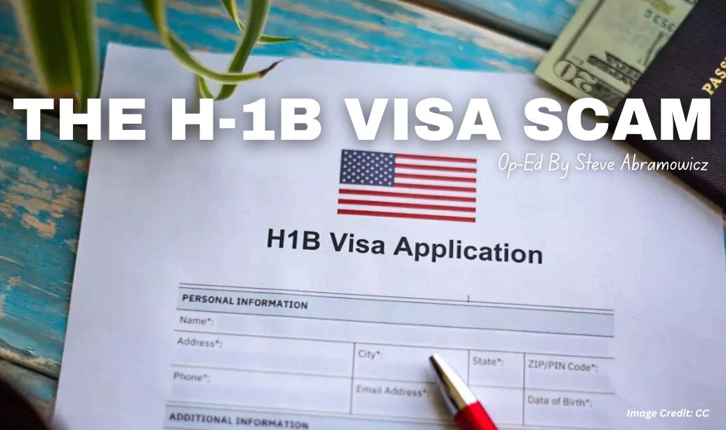 The H-1B Visa Scam (Op-Ed By Steve Abramowicz)