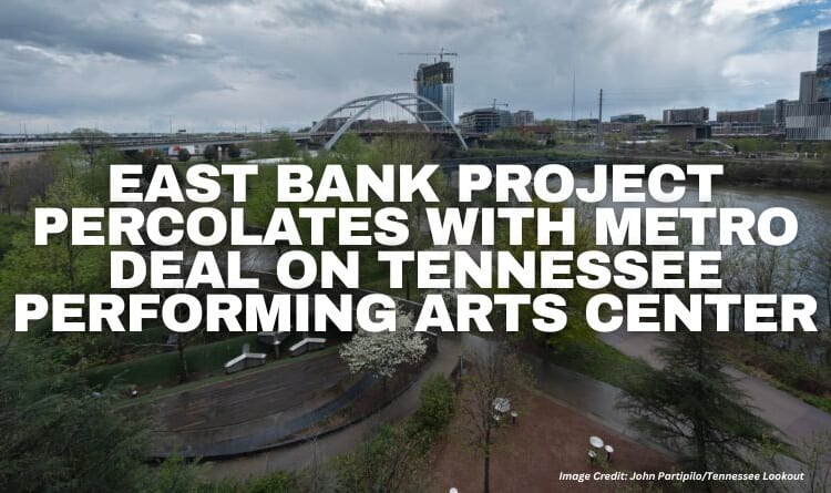 East Bank Project Percolates With Metro Deal On Tennessee Performing Arts Center