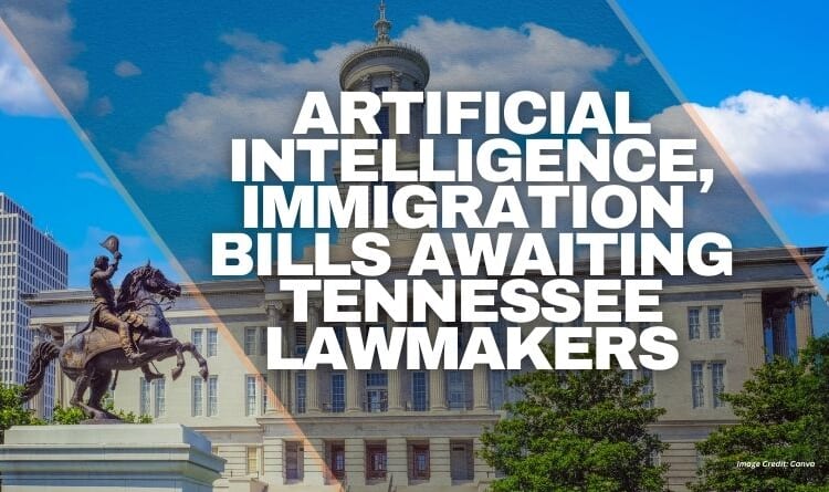 Artificial Intelligence, Immigration Bills Awaiting Tennessee Lawmakers