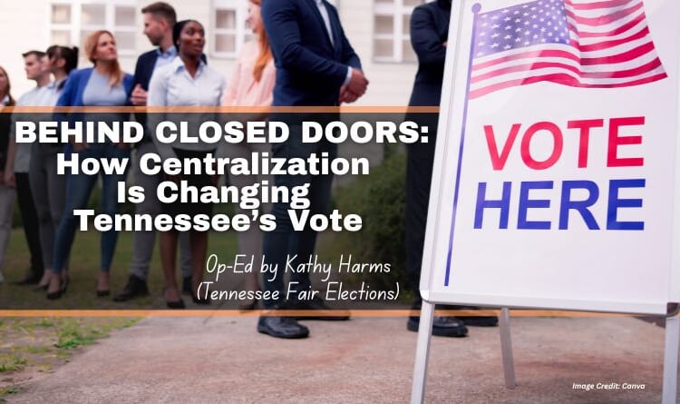 Behind Closed Doors: How Centralization Is Changing Tennessee’s Vote (Op-Ed By Kathy Harms)