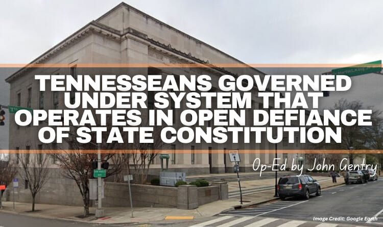 Tennesseans Governed Under System That Operates In Open Defiance Of State Constitution (Op-Ed By John Gentry)