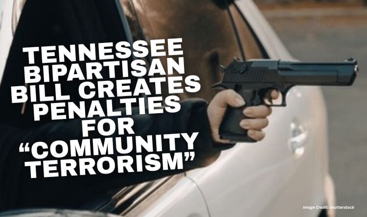 Tennessee Bipartisan Bill Creates Penalties For “Community Terrorism”