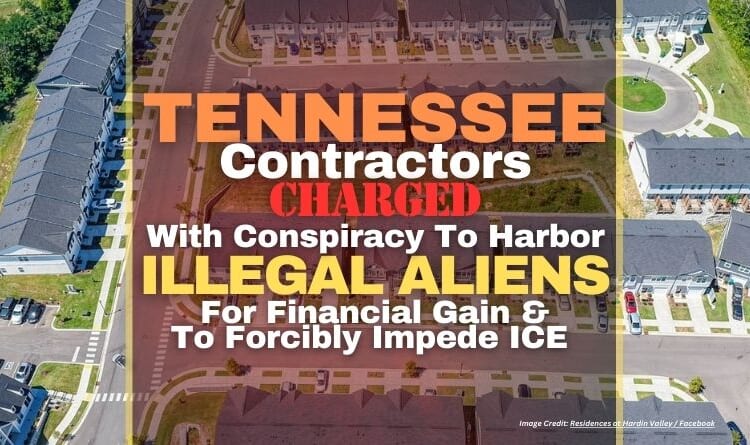 Tennessee Contractors Charged With Conspiracy To Harbor Illegal Aliens For Financial Gain & To Forcibly Impede ICE