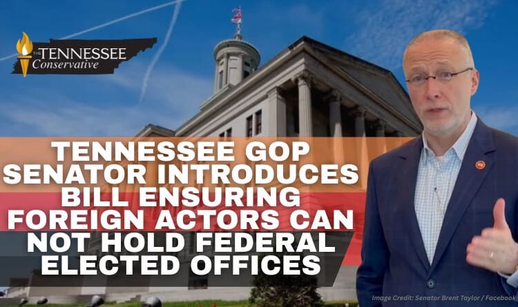 Tennessee GOP Senator Introduces Bill Ensuring Foreign Actors Can Not Hold Federal Elected Offices