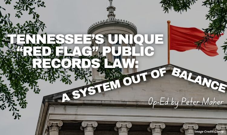 Tennessee’s Unique “Red Flag” Public Records Law: A System Out Of Balance (Op-Ed By Peter Maher)
