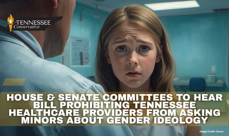 House & Senate Committees To Hear Bill Prohibiting Tennessee Healthcare Providers From Asking Minors About Gender Ideology