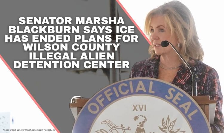 Senator Marsha Blackburn Says ICE Has Ended Plans For Wilson County Illegal Alien Detention Center