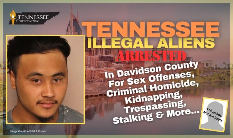 Tennessee Illegal Aliens Arrested In Davidson County For Sex Offenses, Criminal Homicide, Kidnapping, Trespassing, Stalking & More...