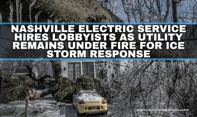 Nashville Electric Service Hires Lobbyists As Utility Remains Under Fire For Ice Storm Response
