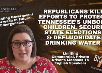 Video & Podcast: Republicans Kill Efforts To Protect Tennessee’s Unborn Children, Secure State Elections & Defluoridate Drinking Water…
