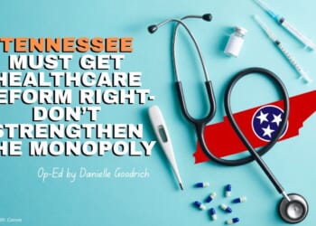 Tennessee Must Get Healthcare Reform Right—Don’t Strengthen The Monopoly (Op-Ed By Danielle Goodrich)