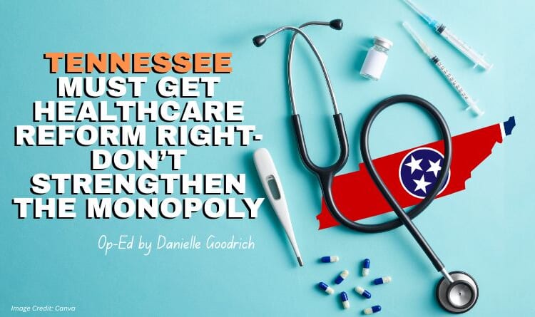 Tennessee Must Get Healthcare Reform Right—Don’t Strengthen The Monopoly (Op-Ed By Danielle Goodrich)
