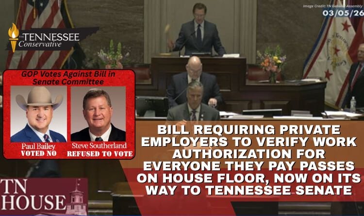 Bill Requiring Private Employers To Verify Work Authorization For Everyone They Pay Passes On House Floor, Now On Its Way To Tennessee Senate