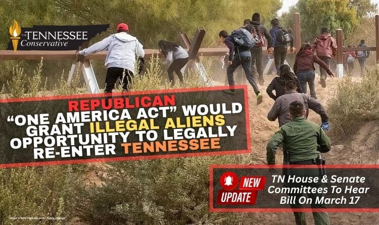 Republican “One America Act” Would Grant Illegal Aliens Opportunity To Legally Re-Enter Tennessee (Update 3.16.26)