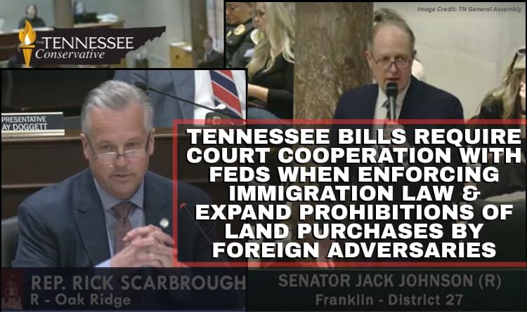 Tennessee Bills Require Court Cooperation With Feds When Enforcing Immigration Law & Expand Prohibitions Of Land Purchases By Foreign Adversaries