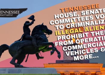 Tennessee House, Senate Committees Vote To Criminalize Illegal Aliens, Prohibit Them From Operating Commercial Vehicles & More...