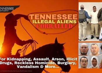 Tennessee Illegal Aliens Corralled For Kidnapping, Assault, Arson, Illicit Drugs, Reckless Homicide, Burglary, Vandalism & More...