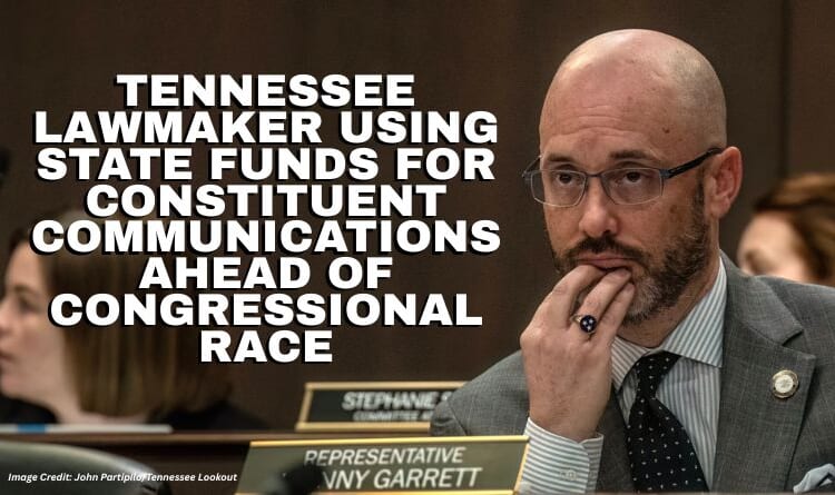 Tennessee Lawmaker Using State Funds For Constituent Communications Ahead Of Congressional Race