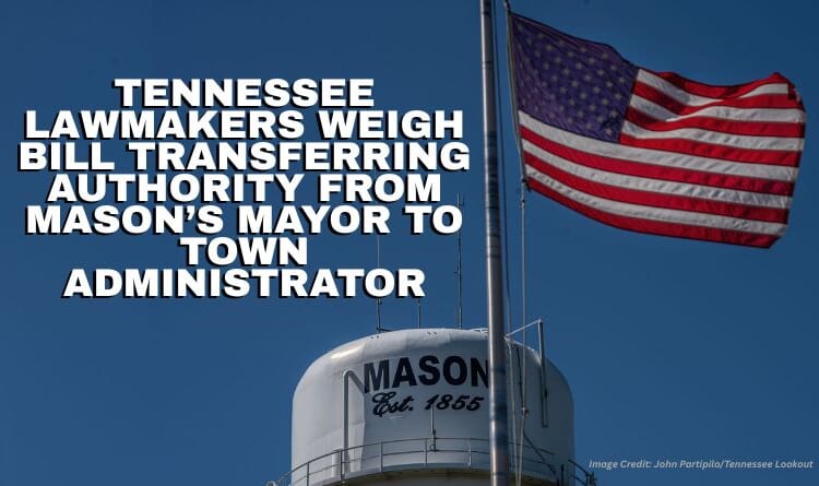 Tennessee Lawmakers Weigh Bill Transferring Authority From Mason’s Mayor To Town Administrator