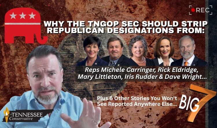 Video & Podcast: Why The TNGOP SEC Should STRIP Republican Designations From Reps Michele Carringer, Rick Eldridge, Mary Littleton, Iris Rudder & Dave Wright...