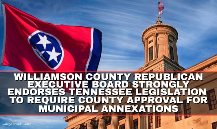 Williamson County Republican Executive Board Strongly Endorses Tennessee Legislation To Require County Approval For Municipal Annexations