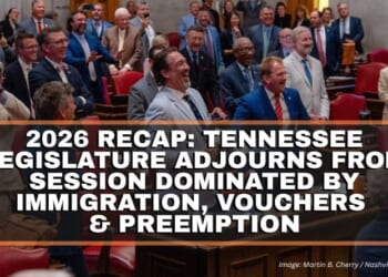 2026 Recap: Tennessee Legislature Adjourns From Session Dominated By Immigration, Vouchers & Preemption