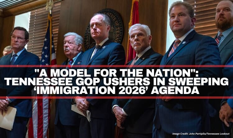 "A Model For The Nation": Tennessee GOP Ushers In Sweeping ‘Immigration 2026’ Agenda