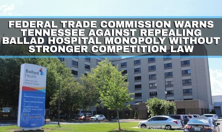 Federal Trade Commission Warns Tennessee Against Repealing Ballad Hospital Monopoly Without Stronger Competition Law