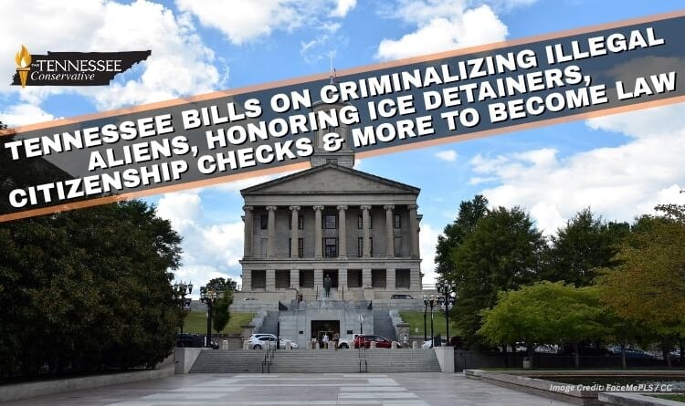 Tennessee Bills On Criminalizing Illegal Aliens, Honoring ICE Detainers, Citizenship Checks & More To Become Law