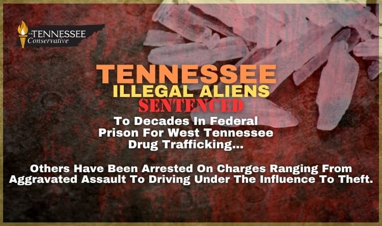 Tennessee Illegal Aliens Sentenced To Decades In Federal Prison For West Tennessee Drug Trafficking & More...