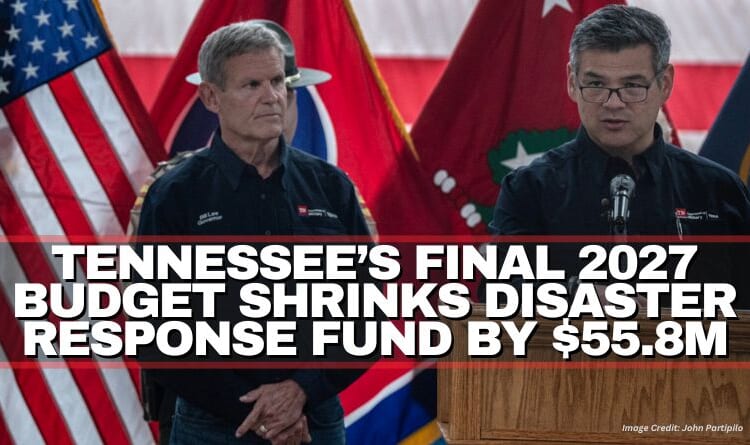 Tennessee’s Final 2027 Budget Shrinks Disaster Response Fund By $55.8M
