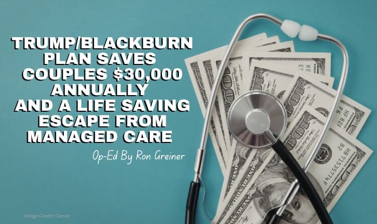 Trump/Blackburn Plan (TBV) Saves Couples $30,000 Annually And A Life Saving-Escape From Managed Care (Op-Ed By Ron Greiner)