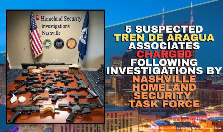 5 Suspected Tren De Aragua Associates Charged Following Investigations By Nashville Homeland Security Task Force