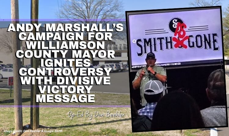 Andy Marshall’s Campaign For Williamson County Mayor Ignites Controversy With Divisive Victory Message  (Op-Ed By Don Beehler)