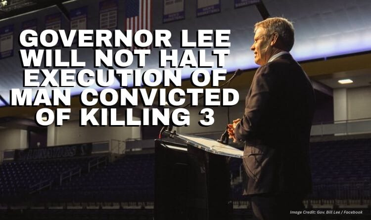 Governor Lee Will Not Halt Execution Of Man Convicted Of Killing 3