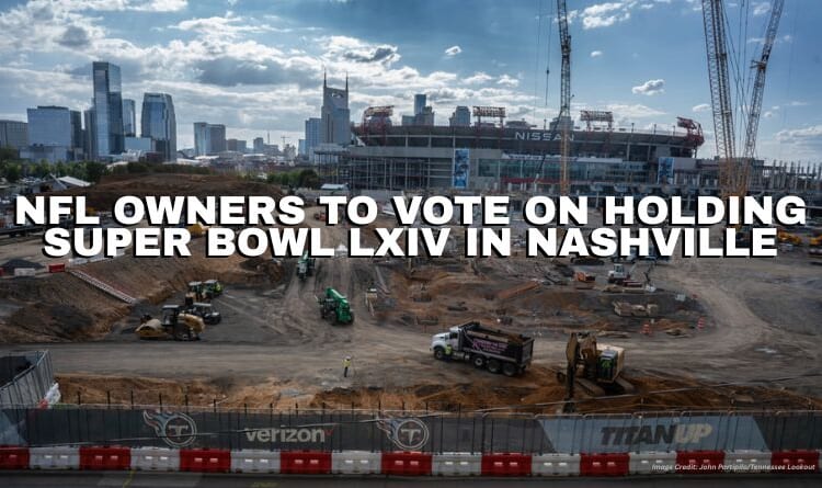 NFL Owners To Vote On Holding Super Bowl LXIV In Nashville