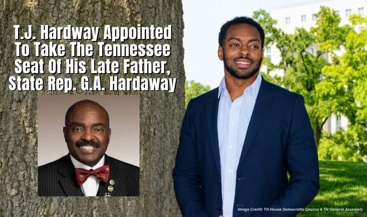 T.J. Hardway Appointed To Take The Tennessee Seat Of His Late Father, State Rep. G.A. Hardaway
