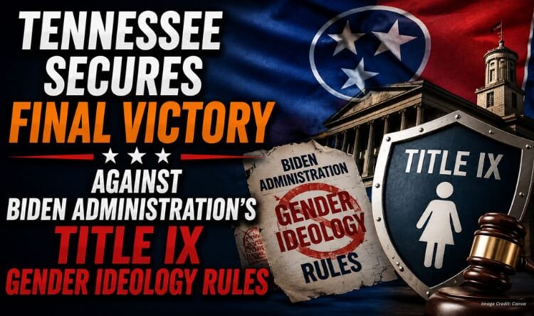 Tennessee Secures Final Victory Against Biden Administration’s Title IX Gender Ideology Rules
