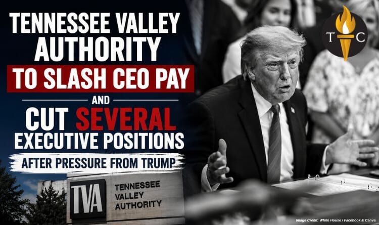 Tennessee Valley Authority To Slash CEO Pay And Cut Several Executive Positions After Pressure From Trump