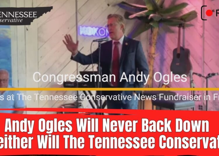 Video: Congressman Andy Ogles Will Never Back Down...And Neither Will The Tennessee Conservative