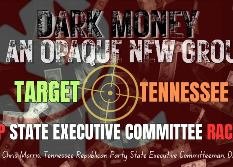 Dark Money & An Opaque New Group Target Tennessee GOP State Executive Committee Races (Op-Ed By Chris Morris)