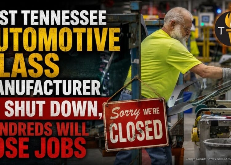 East Tennessee Automotive Glass Manufacturer To Shut Down, Hundreds Will Lose Jobs