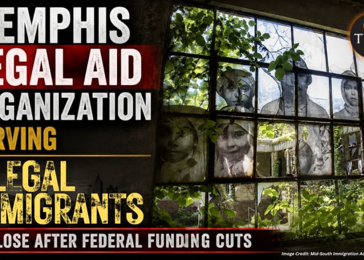 Memphis Legal Aid Organization Serving Illegal Immigrants To Close After Federal Funding Cuts