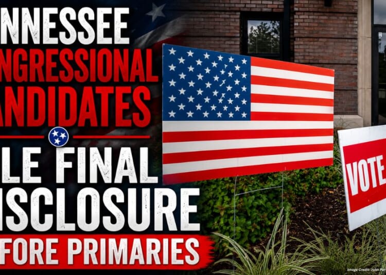 Tennessee Congressional Candidates File Final Disclosure Before Primaries