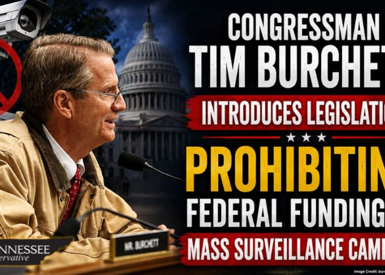 Congressman Tim Burchett Introduces Legislation Prohibiting Federal Funding Of Mass Surveillance Cameras