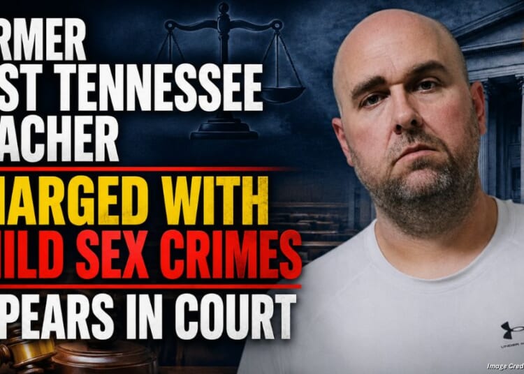 Former East Tennessee Teacher Charged With Child Sex Crimes Appears In Court